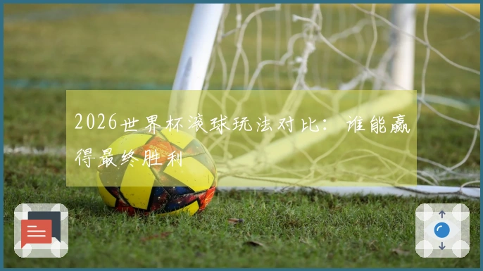 2026世界杯滚球玩法对比：谁能赢得最终胜利